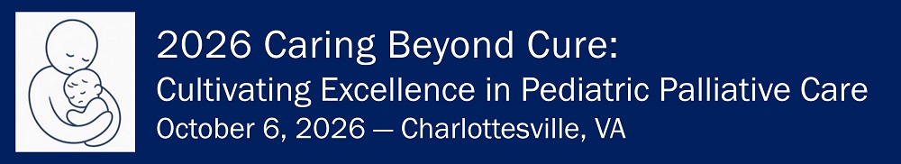2026 Caring Beyond Cure: Cultivating Excellence in Pediatric Palliative End of Life Care Banner